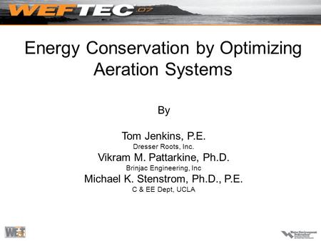 Energy Conservation by Optimizing Aeration Systems By Tom Jenkins, P.E. Dresser Roots, Inc. Vikram M. Pattarkine, Ph.D. Brinjac Engineering, Inc Michael.