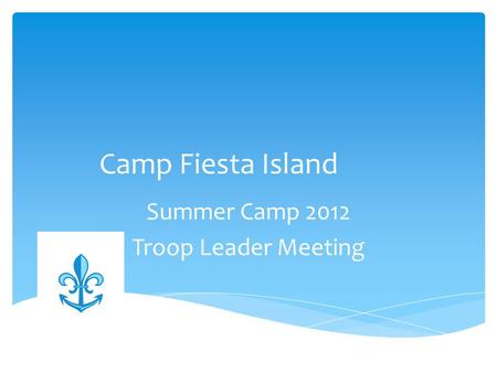 Camp Fiesta Island Summer Camp 2012 Troop Leader Meeting.