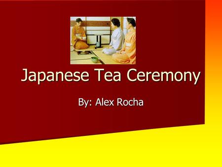 Japanese Tea Ceremony By: Alex Rocha. Step 1 This tea ceremony will be in honor of the sun, so it must be done while the sun is out and shining directly.