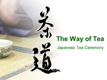 The Way of Tea Japanese Tea Ceremony. The Origins of Tea Ceremony Zen Buddhist priest Eisai brings Matcha (powdered green tea) to Japan from China in.