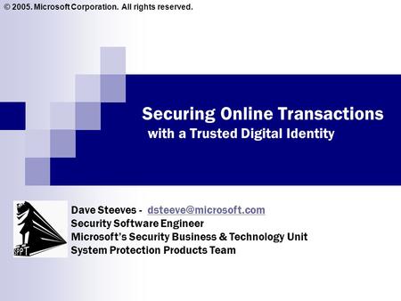 Securing Online Transactions with a Trusted Digital Identity Dave Steeves - Security Software Engineer Microsoft’s.