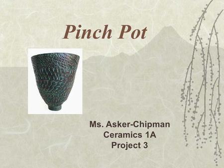 Pinch Pot Ms. Asker-Chipman Ceramics 1A Project 3.