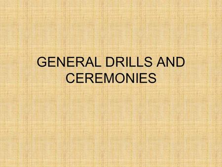 GENERAL DRILLS AND CEREMONIES Introduction Young women and men have frequently been asking question like: Why do we have to attend drills and ceremonies?