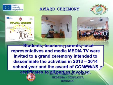 AWARD CEREMONY Students, teachers, parents, local representatives and media MEDIA TV were invited to a grand ceremony intended to disseminate the activities.