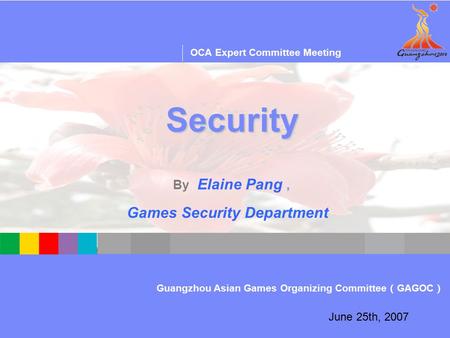 OCA IT Audit & Consulting Workshop—Session One Guangzhou Asian Games Organizing Committee （ GAGOC ） OCA Expert Committee Meeting June 25th, 2007 Security.