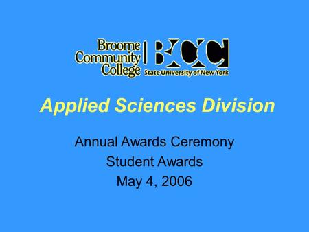 Applied Sciences Division Annual Awards Ceremony Student Awards May 4, 2006.
