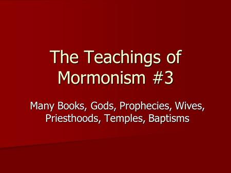 The Teachings of Mormonism #3 Many Books, Gods, Prophecies, Wives, Priesthoods, Temples, Baptisms.