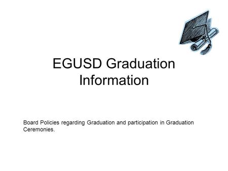 EGUSD Graduation Information Board Policies regarding Graduation and participation in Graduation Ceremonies.