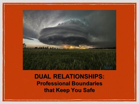 DUAL RELATIONSHIPS: Professional Boundaries that Keep You Safe.