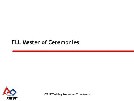 FIRST Training Resource – Volunteers FLL Master of Ceremonies.
