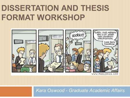 DISSERTATION AND THESIS FORMAT WORKSHOP Kara Oswood - Graduate Academic Affairs.