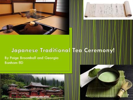 By Paige Broomhall and Georgia Banham 8D. The Japanese tea ceremony is also known as ‘The Way of Tea”, it is a cultural tea ceremony involving the ceremonial.