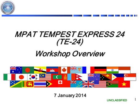 UNCLASSIFIED 1 MPAT TEMPEST EXPRESS 24 (TE-24) Workshop Overview 7 January 2014 7 January 2014.