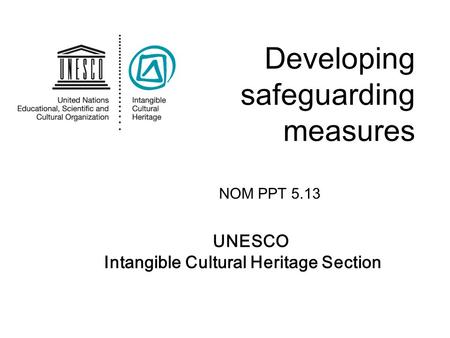 UNESCO Intangible Cultural Heritage Section Developing safeguarding measures NOM PPT 5.13.