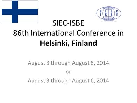 SIEC-ISBE 86th International Conference in Helsinki, Finland August 3 through August 8, 2014 or August 3 through August 6, 2014.