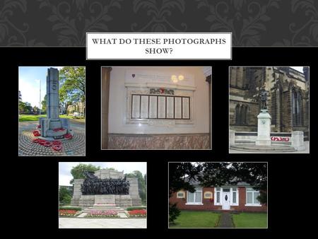 WHAT DO THESE PHOTOGRAPHS SHOW?. LOCAL WAR MEMORIALS.