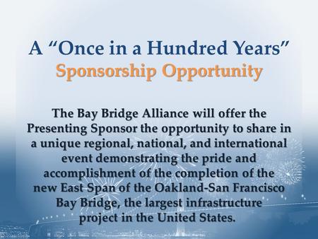 The Bay Bridge Alliance will offer the Presenting Sponsor the opportunity to share in a unique regional, national, and international event demonstrating.