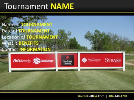 Tournament NAME Name of TOURNAMENT Date of TOURNAMENT Location of TOURNAMENT What it BENEFITS Contact INFORMATION UnitedGolfGA.Com | 404-448-4701.