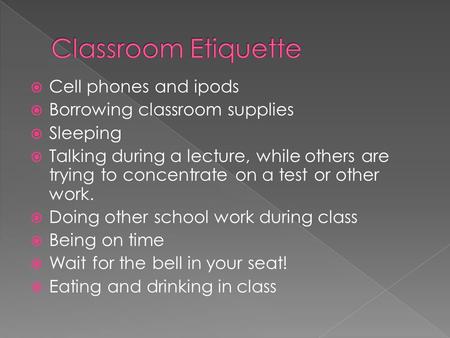  Cell phones and ipods  Borrowing classroom supplies  Sleeping  Talking during a lecture, while others are trying to concentrate on a test or other.