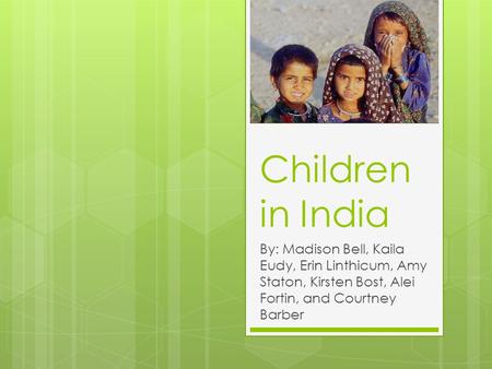 Children in India By: Madison Bell, Kaila Eudy, Erin Linthicum, Amy Staton, Kirsten Bost, Alei Fortin, and Courtney Barber.