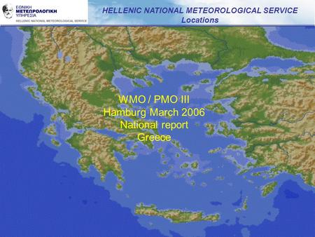 HELLENIC NATIONAL METEOROLOGICAL SERVICE Locations WMO / PMO III Hamburg March 2006 National report Greece.