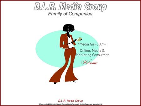 Family of Companies Family of Companies D.L.R. Media Group Welcome ©Copyright 2004 D.L.R Media Group Media Group All Rights Reserved. Made In USA “Media.