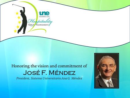 Honoring the vision and commitment of José F. Méndez President, Sistema Universitario Ana G. Méndez.