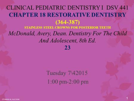 Sunday, April 16, 2017 CLINICAL PEDIATRIC DENTISTRY I DSV 441 CHAPTER 18 RESTORATIVE DENTISTRY (364-387) STAINLESS STEEL CROWNS FOR POSTERIOR TEETH McDonald,