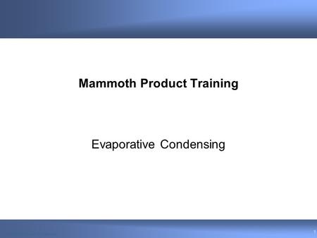 © 2004 Venmar CES Inc.© 2006 CES Group - Confidential 1 Mammoth Product Training Evaporative Condensing.