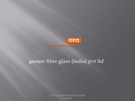© 2011 gautam fibre glass. all rights reserved1 gautam fibre glass (india) pvt ltd.