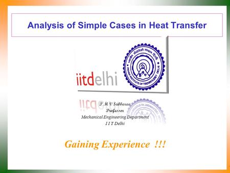 Analysis of Simple Cases in Heat Transfer P M V Subbarao Professor Mechanical Engineering Department I I T Delhi Gaining Experience !!!