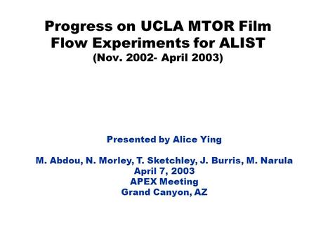 Progress on UCLA MTOR Film Flow Experiments for ALIST (Nov. 2002- April 2003) Presented by Alice Ying M. Abdou, N. Morley, T. Sketchley, J. Burris, M.