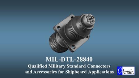 MIL-DTL-28840 Qualified Military Standard Connectors and Accessories for Shipboard Applications.