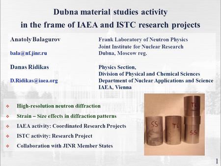 1 Dubna material studies activity in the frame of IAEA and ISTC research projects  High-resolution neutron diffraction  Strain – Size effects in diffraction.