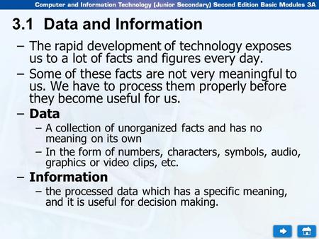 3.1 Data and Information –The rapid development of technology exposes us to a lot of facts and figures every day. –Some of these facts are not very meaningful.