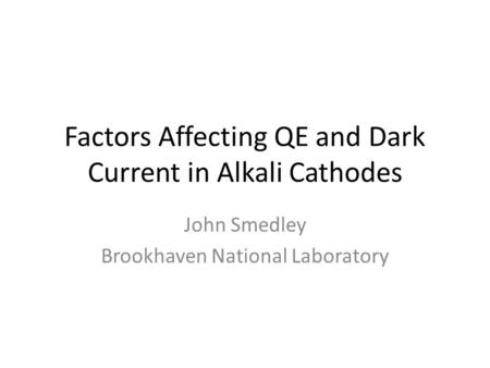 Factors Affecting QE and Dark Current in Alkali Cathodes John Smedley Brookhaven National Laboratory.
