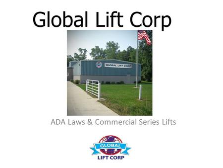 Global Lift Corp ADA Laws & Commercial Series Lifts.