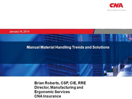 Brian Roberts, CSP, CIE, RRE Director Ergonomics January 16, 2014 Manual Material Handling Trends and Solutions Brian Roberts, CSP, CIE, RRE Director,