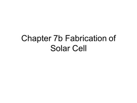 Chapter 7b Fabrication of Solar Cell. Different kind of methods for growth of silicon crystal.