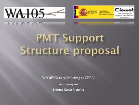 WA105 General Meeting at CERN 21 & 22-January-2014 Enrique Calvo Alamillo.