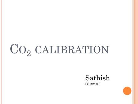 C O 2 CALIBRATION Sathish 06182013. TEST 1 (200 SCCM ) Synthetic air 350 ppm Test gas 10 min.