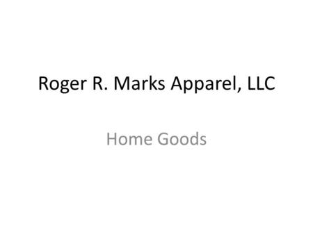 Roger R. Marks Apparel, LLC Home Goods. ROGER R. MARKS APPAREL, LLC Roger R Marks Apparel is a 25 year old family owned and operated apparel, home, and.