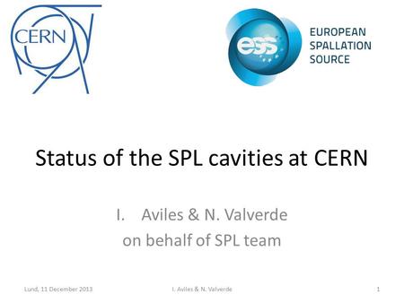 Status of the SPL cavities at CERN I.Aviles & N. Valverde on behalf of SPL team 1I. Aviles & N. ValverdeLund, 11 December 2013.