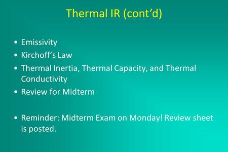 Thermal IR February 23, 2005 Emissivity Kirchoff’s Law Thermal Inertia, Thermal Capacity, and Thermal Conductivity Review for Midterm Reminder: Midterm.
