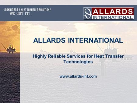 Highly Reliable Services for Heat Transfer Technologies www.allards-int.com ALLARDS INTERNATIONAL.