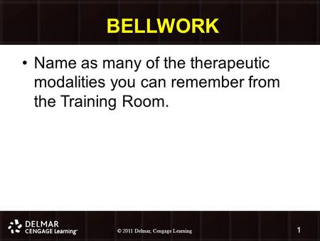 © 2010 Delmar, Cengage Learning 1 © 2011 Delmar, Cengage Learning BELLWORK Name as many of the therapeutic modalities you can remember from the Training.