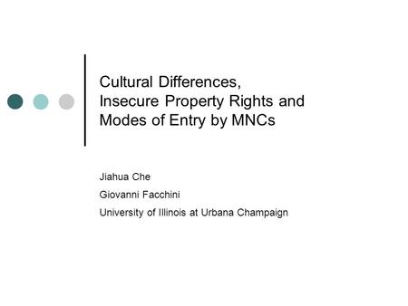 Cultural Differences, Insecure Property Rights and Modes of Entry by MNCs Jiahua Che Giovanni Facchini University of Illinois at Urbana Champaign.