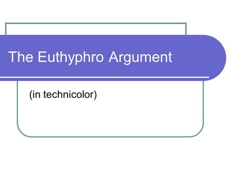 The Euthyphro Argument (in technicolor). The entire passage Then, my dear Euthyphro, piety and what is pleasing to the gods are different things. If the.
