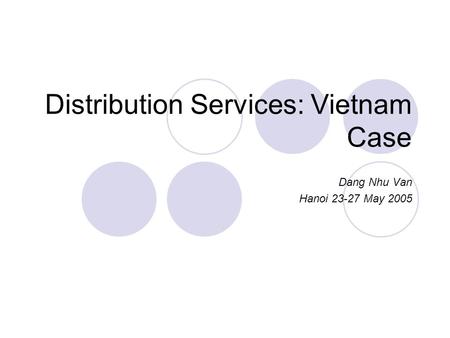 Distribution Services: Vietnam Case Dang Nhu Van Hanoi 23-27 May 2005.