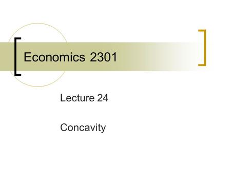 Economics 2301 Lecture 24 Concavity.